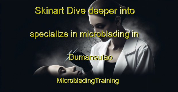 Skinart Dive deeper into specialize in microblading in Dumansulao | #MicrobladingTraining #MicrobladingClasses #SkinartTraining-Philippines