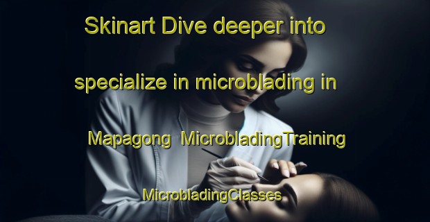 Skinart Dive deeper into specialize in microblading in Mapagong | MicrobladingTraining | MicrobladingClasses | SkinartTraining-Philippines