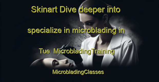 Skinart Dive deeper into specialize in microblading in Tue | MicrobladingTraining | MicrobladingClasses | SkinartTraining-Philippines