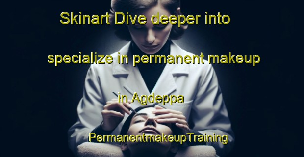 Skinart Dive deeper into specialize in permanent makeup in Agdeppa | #PermanentmakeupTraining #PermanentmakeupClasses #SkinartTraining-Philippines