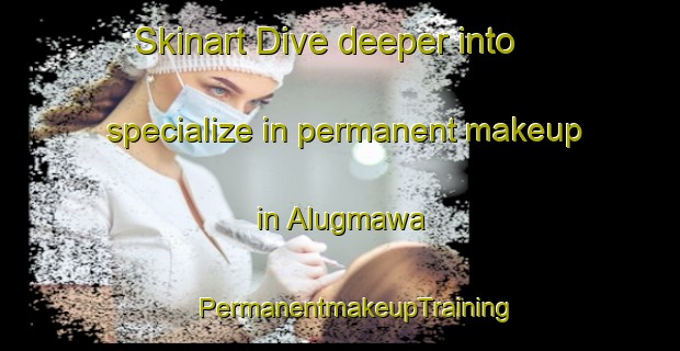 Skinart Dive deeper into specialize in permanent makeup in Alugmawa | #PermanentmakeupTraining #PermanentmakeupClasses #SkinartTraining-Philippines