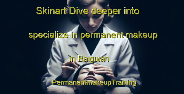 Skinart Dive deeper into specialize in permanent makeup in Baiguian | PermanentmakeupTraining | PermanentmakeupClasses | SkinartTraining-Philippines