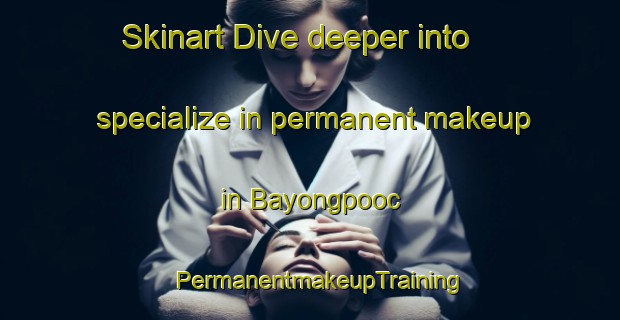 Skinart Dive deeper into specialize in permanent makeup in Bayongpooc | PermanentmakeupTraining | PermanentmakeupClasses | SkinartTraining-Philippines