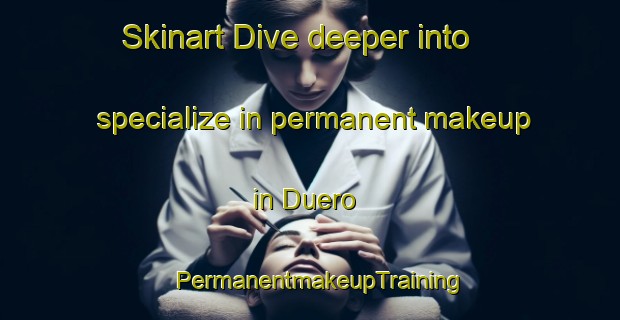 Skinart Dive deeper into specialize in permanent makeup in Duero | PermanentmakeupTraining | PermanentmakeupClasses | SkinartTraining-Philippines
