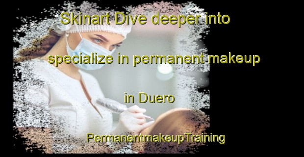 Skinart Dive deeper into specialize in permanent makeup in Duero | PermanentmakeupTraining | PermanentmakeupClasses | SkinartTraining-Philippines
