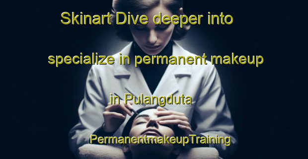 Skinart Dive deeper into specialize in permanent makeup in Pulangduta | #PermanentmakeupTraining #PermanentmakeupClasses #SkinartTraining-Philippines