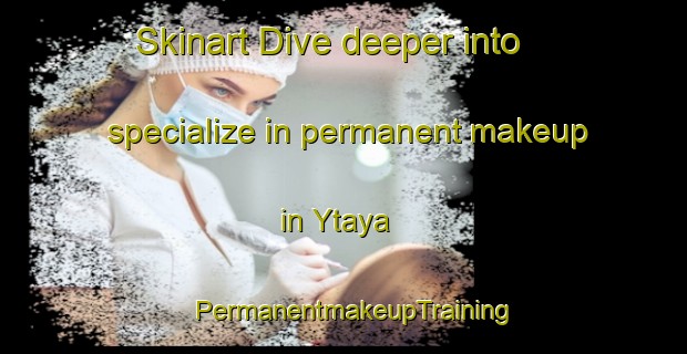 Skinart Dive deeper into specialize in permanent makeup in Ytaya | PermanentmakeupTraining | PermanentmakeupClasses | SkinartTraining-Philippines