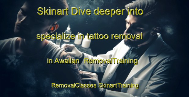 Skinart Dive deeper into specialize in tattoo removal in Awallan | #RemovalTraining #RemovalClasses #SkinartTraining-Philippines