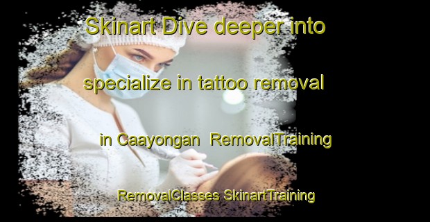 Skinart Dive deeper into specialize in tattoo removal in Caayongan | #RemovalTraining #RemovalClasses #SkinartTraining-Philippines