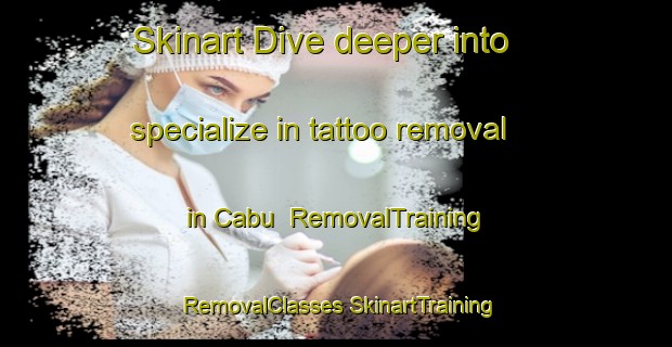 Skinart Dive deeper into specialize in tattoo removal in Cabu | #RemovalTraining #RemovalClasses #SkinartTraining-Philippines