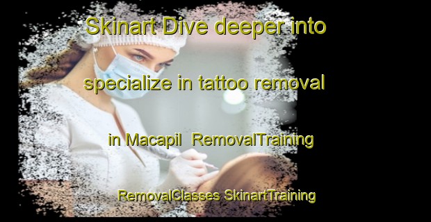 Skinart Dive deeper into specialize in tattoo removal in Macapil | #RemovalTraining #RemovalClasses #SkinartTraining-Philippines