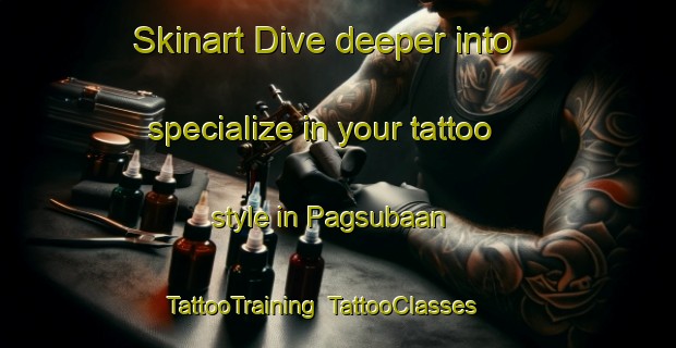 Skinart Dive deeper into specialize in your tattoo style in Pagsubaan | TattooTraining | TattooClasses | SkinartTraining-Philippines