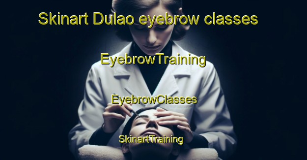 Skinart Dulao eyebrow classes | EyebrowTraining | EyebrowClasses | SkinartTraining-Philippines