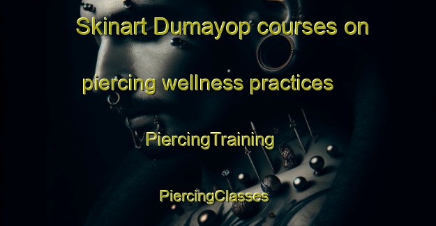 Skinart Dumayop courses on piercing wellness practices | PiercingTraining | PiercingClasses | SkinartTraining-Philippines
