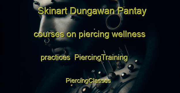 Skinart Dungawan Pantay courses on piercing wellness practices | PiercingTraining | PiercingClasses | SkinartTraining-Philippines
