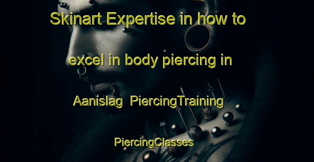 Skinart Expertise in how to excel in body piercing in Aanislag | PiercingTraining | PiercingClasses | SkinartTraining-Philippines