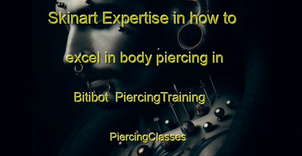 Skinart Expertise in how to excel in body piercing in Bitibot | PiercingTraining | PiercingClasses | SkinartTraining-Philippines