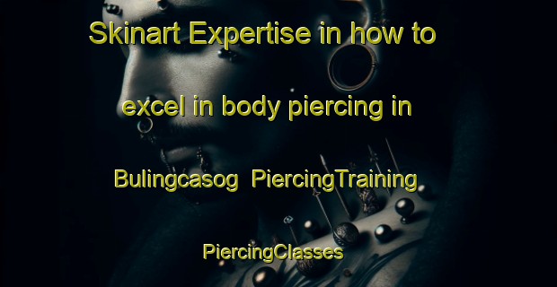 Skinart Expertise in how to excel in body piercing in Bulingcasog | PiercingTraining | PiercingClasses | SkinartTraining-Philippines