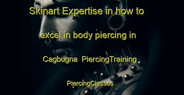 Skinart Expertise in how to excel in body piercing in Cagbugna | PiercingTraining | PiercingClasses | SkinartTraining-Philippines