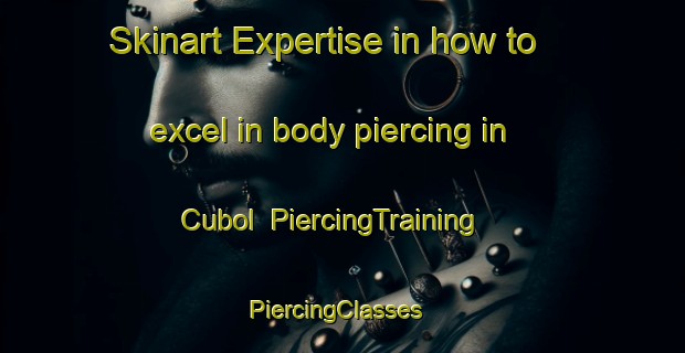 Skinart Expertise in how to excel in body piercing in Cubol | PiercingTraining | PiercingClasses | SkinartTraining-Philippines