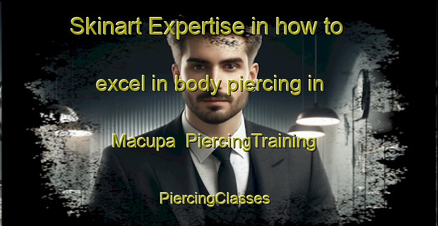 Skinart Expertise in how to excel in body piercing in Macupa | PiercingTraining | PiercingClasses | SkinartTraining-Philippines