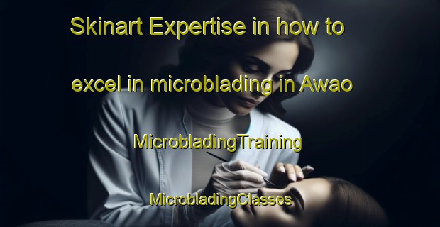 Skinart Expertise in how to excel in microblading in Awao | #MicrobladingTraining #MicrobladingClasses #SkinartTraining-Philippines