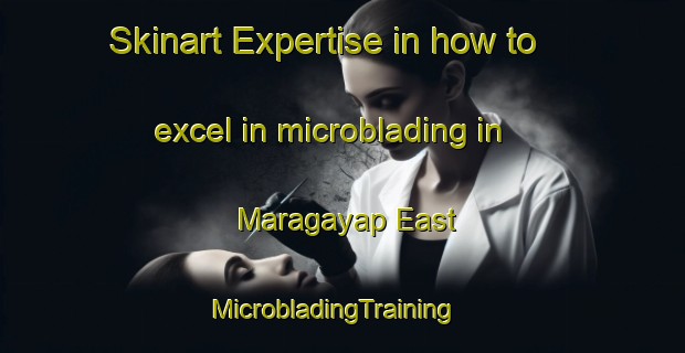 Skinart Expertise in how to excel in microblading in Maragayap East | MicrobladingTraining | MicrobladingClasses | SkinartTraining-Philippines