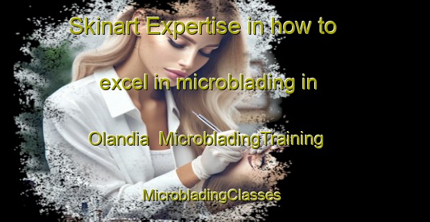 Skinart Expertise in how to excel in microblading in Olandia | MicrobladingTraining | MicrobladingClasses | SkinartTraining-Philippines