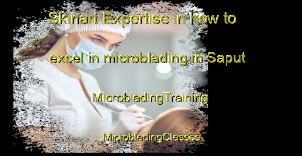 Skinart Expertise in how to excel in microblading in Saput | #MicrobladingTraining #MicrobladingClasses #SkinartTraining-Philippines