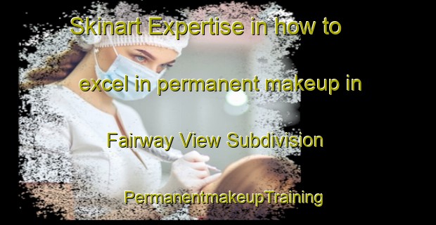 Skinart Expertise in how to excel in permanent makeup in Fairway View Subdivision | PermanentmakeupTraining | PermanentmakeupClasses | SkinartTraining-Philippines