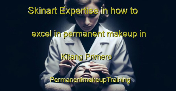 Skinart Expertise in how to excel in permanent makeup in Kitang Primero | PermanentmakeupTraining | PermanentmakeupClasses | SkinartTraining-Philippines
