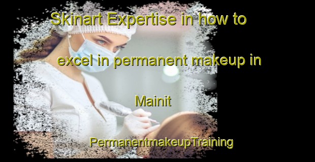 Skinart Expertise in how to excel in permanent makeup in Mainit | PermanentmakeupTraining | PermanentmakeupClasses | SkinartTraining-Philippines