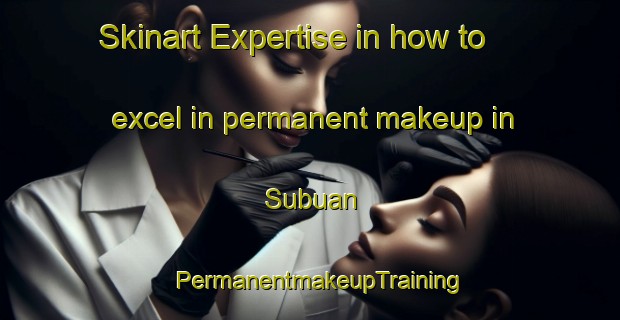 Skinart Expertise in how to excel in permanent makeup in Subuan | PermanentmakeupTraining | PermanentmakeupClasses | SkinartTraining-Philippines