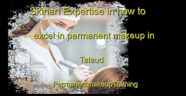 Skinart Expertise in how to excel in permanent makeup in Talaud | PermanentmakeupTraining | PermanentmakeupClasses | SkinartTraining-Philippines