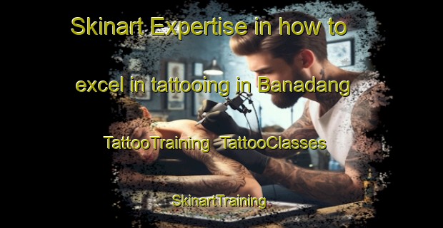 Skinart Expertise in how to excel in tattooing in Banadang | TattooTraining | TattooClasses | SkinartTraining-Philippines