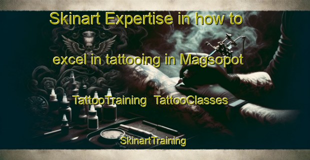 Skinart Expertise in how to excel in tattooing in Magsopot | TattooTraining | TattooClasses | SkinartTraining-Philippines