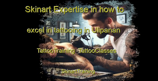 Skinart Expertise in how to excel in tattooing in Ulipanan | TattooTraining | TattooClasses | SkinartTraining-Philippines