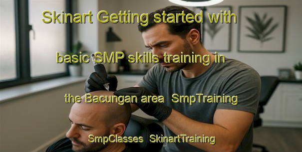 Skinart Getting started with basic SMP skills training in the Bacungan area | SmpTraining | SmpClasses | SkinartTraining-Philippines