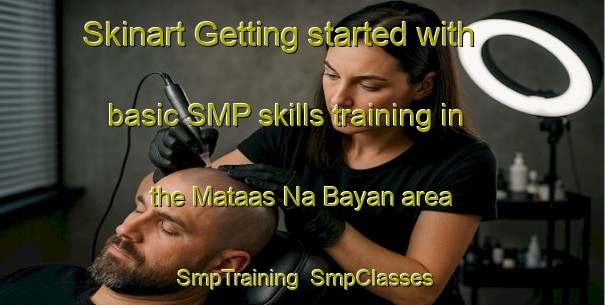Skinart Getting started with basic SMP skills training in the Mataas Na Bayan area | SmpTraining | SmpClasses | SkinartTraining-Philippines