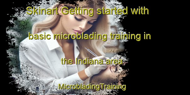 Skinart Getting started with basic microblading training in the Indiana area | MicrobladingTraining | MicrobladingClasses | SkinartTraining-Philippines