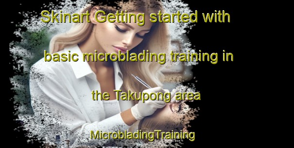 Skinart Getting started with basic microblading training in the Takupong area | MicrobladingTraining | MicrobladingClasses | SkinartTraining-Philippines