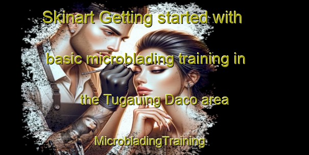 Skinart Getting started with basic microblading training in the Tugauing Daco area | MicrobladingTraining | MicrobladingClasses | SkinartTraining-Philippines