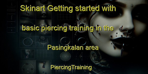 Skinart Getting started with basic piercing training in the Pasingkalan area | PiercingTraining | PiercingClasses | SkinartTraining-Philippines