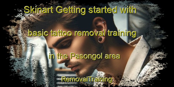 Skinart Getting started with basic tattoo removal training in the Pasongol area | RemovalTraining | RemovalClasses | SkinartTraining-Philippines