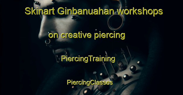 Skinart Ginbanuahan workshops on creative piercing | PiercingTraining | PiercingClasses | SkinartTraining-Philippines