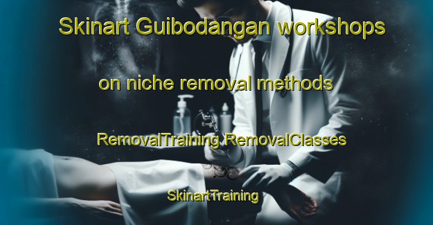 Skinart Guibodangan workshops on niche removal methods | #RemovalTraining #RemovalClasses #SkinartTraining-Philippines