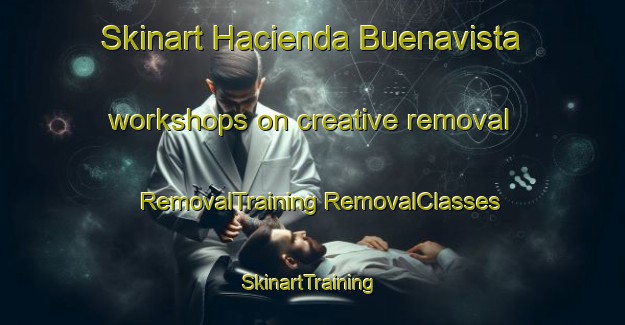 Skinart Hacienda Buenavista workshops on creative removal | #RemovalTraining #RemovalClasses #SkinartTraining-Philippines