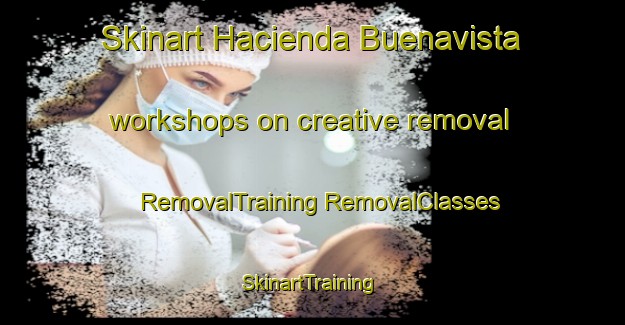 Skinart Hacienda Buenavista workshops on creative removal | #RemovalTraining #RemovalClasses #SkinartTraining-Philippines