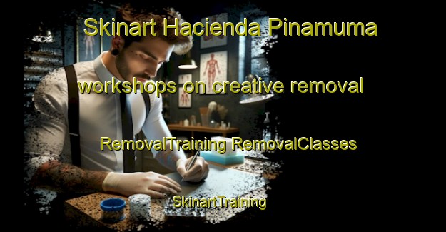 Skinart Hacienda Pinamuma workshops on creative removal | #RemovalTraining #RemovalClasses #SkinartTraining-Philippines