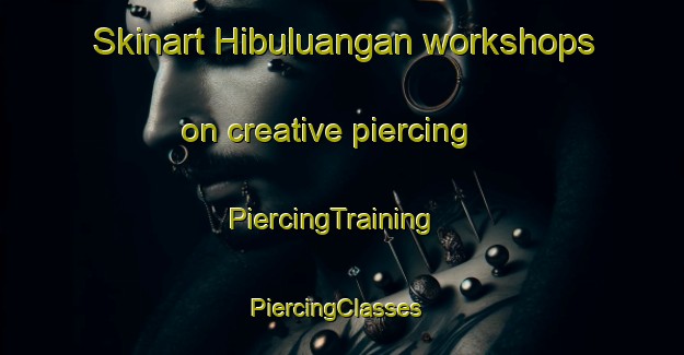 Skinart Hibuluangan workshops on creative piercing | PiercingTraining | PiercingClasses | SkinartTraining-Philippines